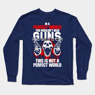 In A Perfect World You Wouldn't Need Guns This Is Not A Perfect World Long Sleeve T-Shirt